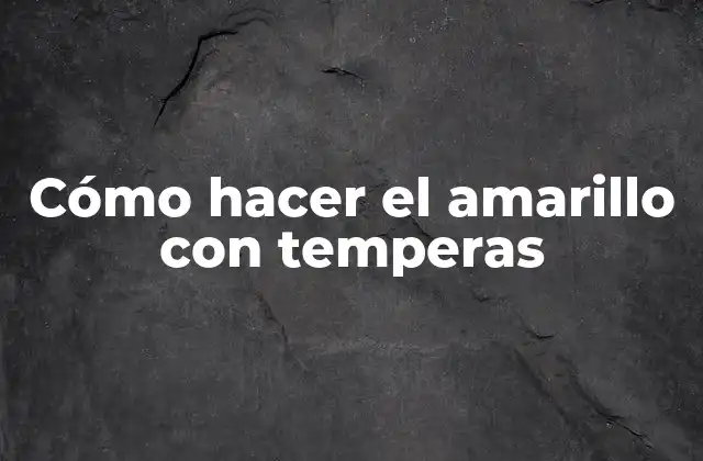 Cómo Hacer el Amarillo con Temperas