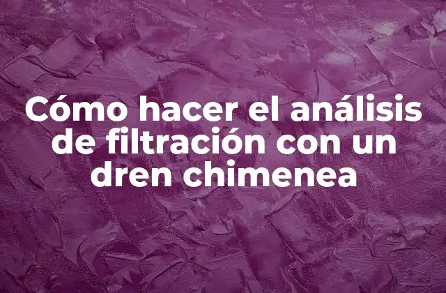 Cómo Hacer el Análisis de Filtración con un Dren Chimenea