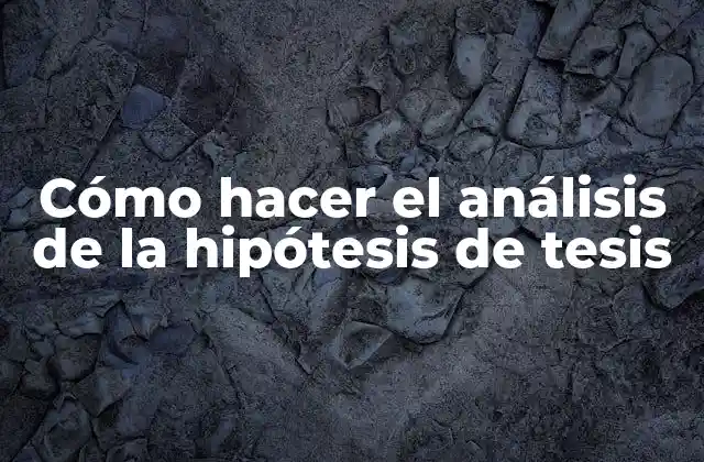 Cómo Hacer el Análisis de la Hipótesis de Tesis