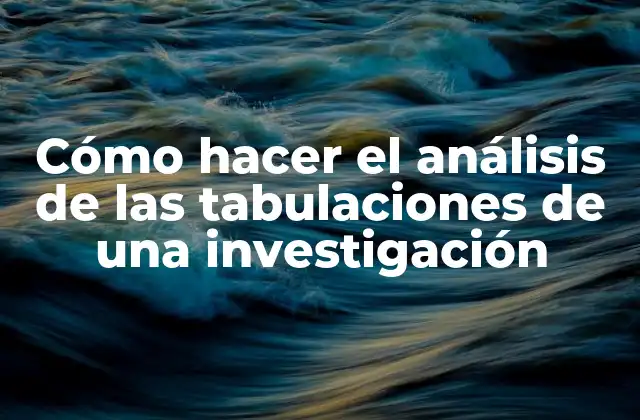 Cómo Hacer el Análisis de las Tabulaciones de una Investigación