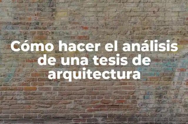 Cómo Hacer el Análisis de una Tesis de Arquitectura