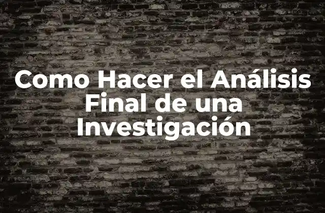 Como Hacer el Análisis Final de una Investigación