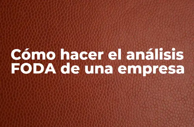 Cómo Hacer el Análisis Foda de una Empresa