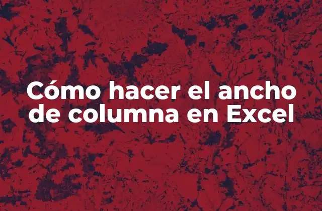 Cómo Hacer el Ancho de Columna en Excel