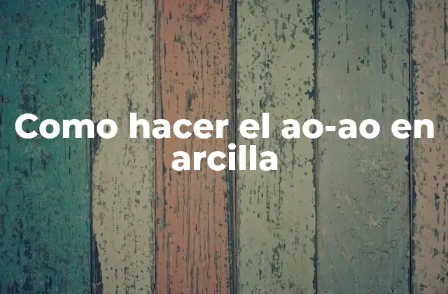 Como Hacer el Ao-ao en Arcilla
