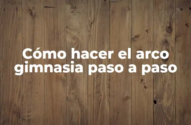 Cómo Hacer el Arco Gimnasia Paso a Paso