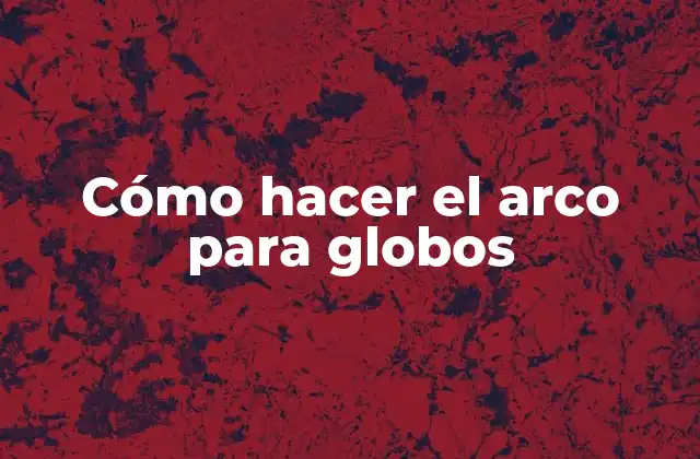 Cómo Hacer el Arco para Globos