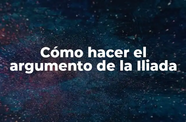 Cómo Hacer el Argumento de la Iliada