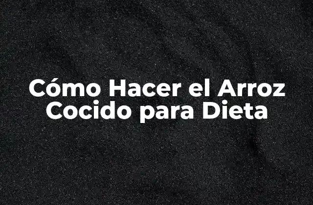 Cómo Hacer el Arroz Cocido para Dieta