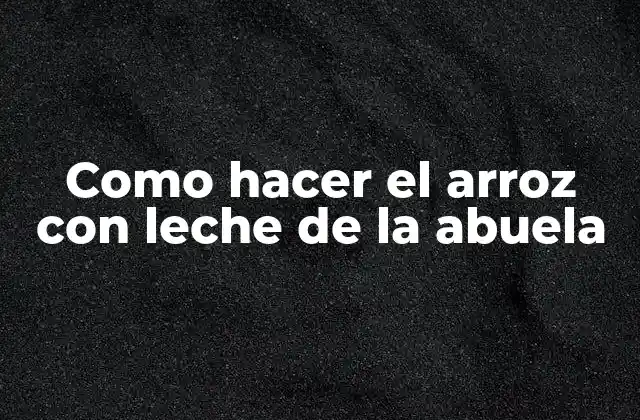 Como Hacer el Arroz con Leche de la Abuela