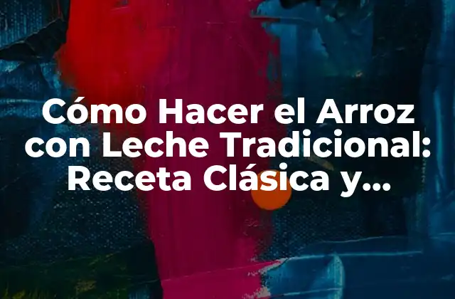 Cómo Hacer el Arroz con Leche Tradicional: Receta Clásica y Consejos