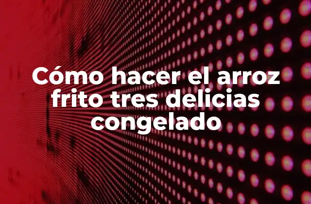 Cómo Hacer el Arroz Frito Tres Delicias Congelado