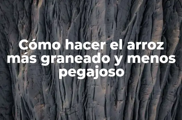 Cómo Hacer el Arroz Más Graneado y Menos Pegajoso