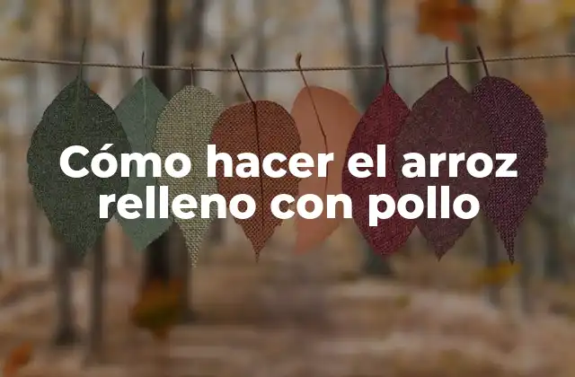 Cómo Hacer el Arroz Relleno con Pollo 2 ¿Qué es el arroz relleno con pollo y para qué sirve?