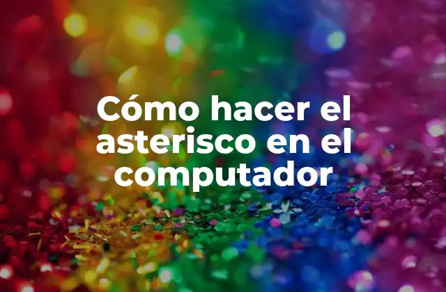 Cómo Hacer el Asterisco en el Computador