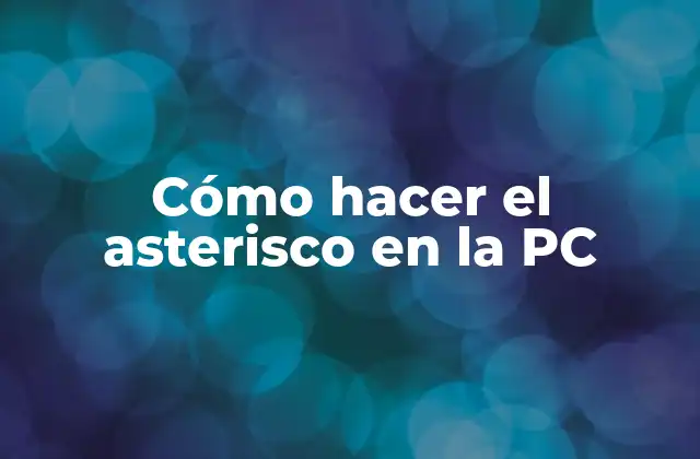 Cómo Hacer el Asterisco en la Pc