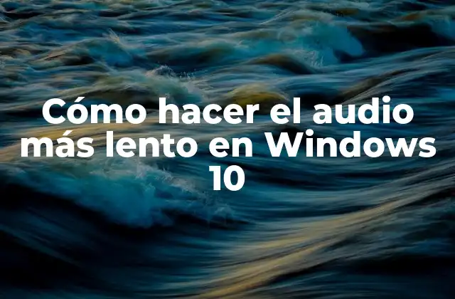 Cómo Hacer el Audio Más Lento en Windows 10