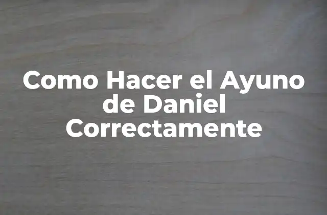 Como Hacer el Ayuno de Daniel Correctamente