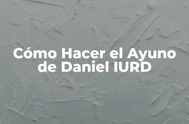 Cómo Hacer el Ayuno de Daniel Iurd 2 ¿Qué es el Ayuno de Daniel IURD?