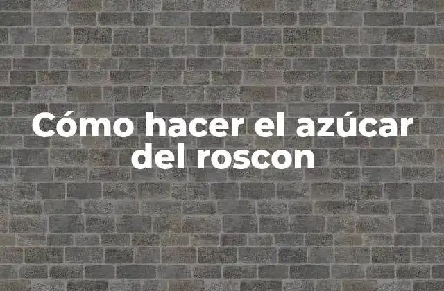 Cómo Hacer el Azúcar Del Roscon
