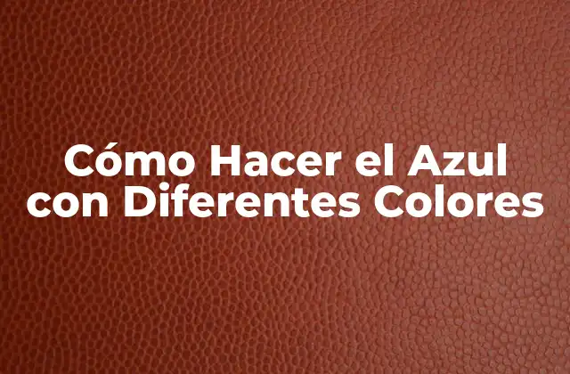 Cómo Hacer el Azul con Diferentes Colores