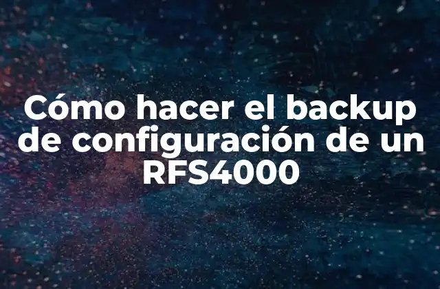 Cómo Hacer el Backup de Configuración de un Rfs4000