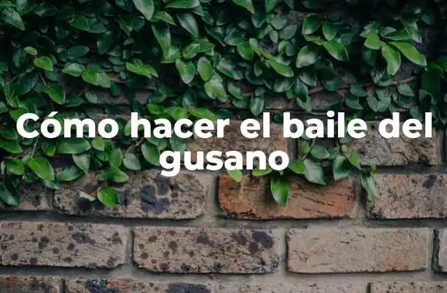 Cómo Hacer el Baile Del Gusano