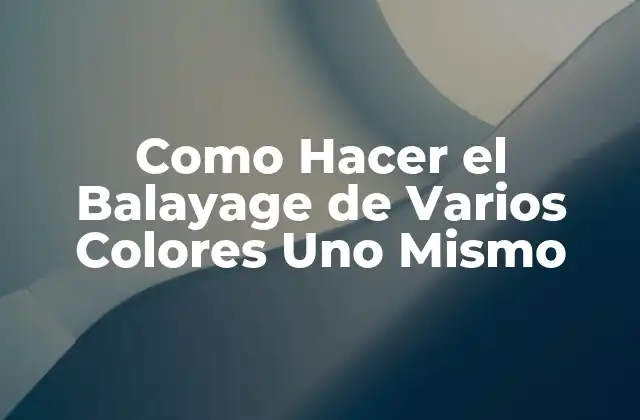 ¿Qué es el Balayage y Cómo Funciona?
