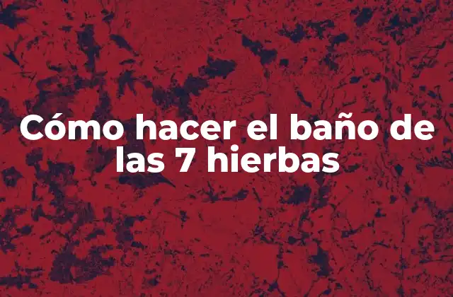 Cómo Hacer el Baño de las 7 Hierbas 2 ¿Qué es el baño de las 7 hierbas?