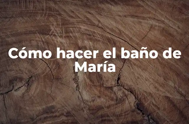 ¿Qué es el baño de María?
