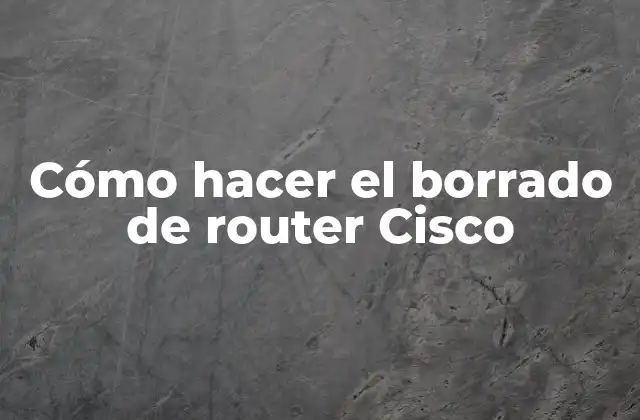 Cómo Hacer el Borrado de Router Cisco