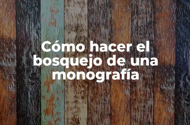 Cómo Hacer el Bosquejo de una Monografía