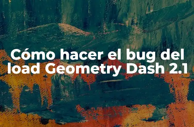 Cómo Hacer el Bug Del Load Geometry Dash 2.1