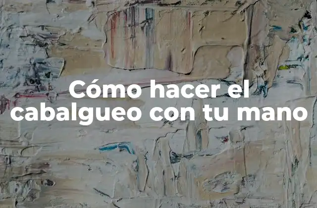 Cómo Hacer el Cabalgueo con Tu Mano