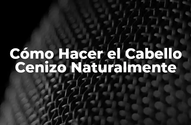 Cómo Hacer el Cabello Cenizo Naturalmente