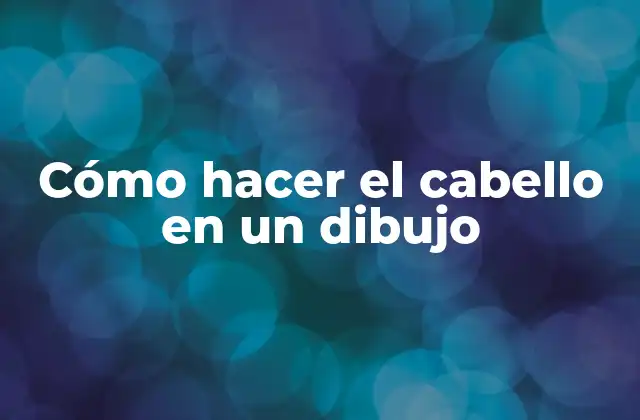 Cómo Hacer el Cabello en un Dibujo