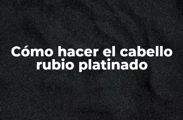 Cómo Hacer el Cabello Rubio Platinado