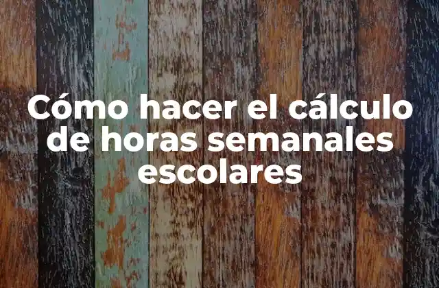 Cómo Hacer el Cálculo de Horas Semanales Escolares