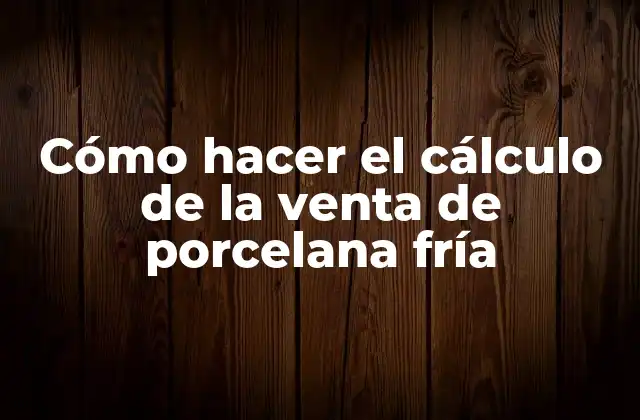 Cómo Hacer el Cálculo de la Venta de Porcelana Fría