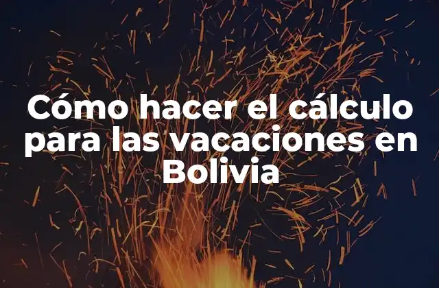 Cómo Hacer el Cálculo para las Vacaciones en Bolivia