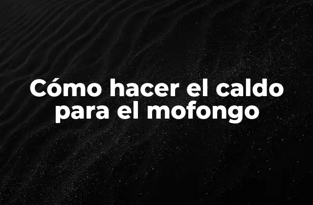 Cómo Hacer el Caldo para el Mofongo