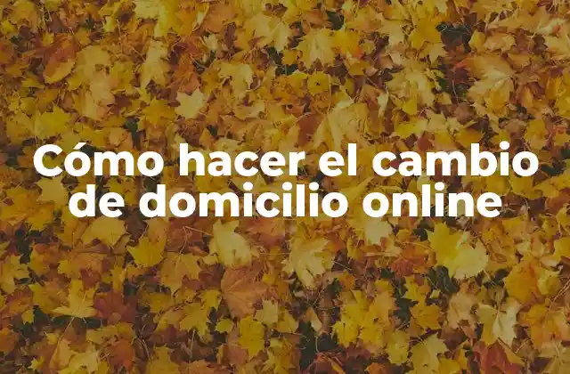 Cómo Hacer el Cambio de Domicilio Online