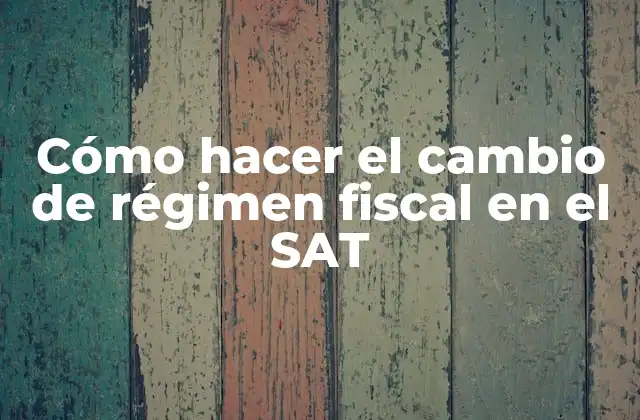 Cómo Hacer el Cambio de Régimen Fiscal en el Sat