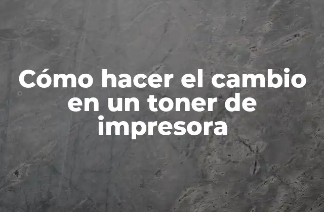 Cómo Hacer el Cambio en un Toner de Impresora