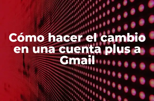 Cómo Hacer el Cambio en una Cuenta Plus a Gmail 2 Cómo hacer el cambio en una cuenta plus a Gmail