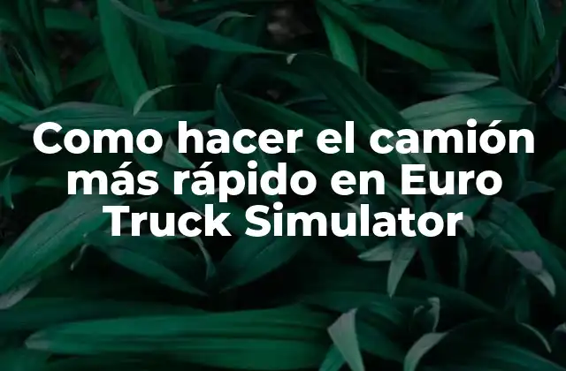 Como Hacer el Camión Más Rápido en Euro Truck Simulator