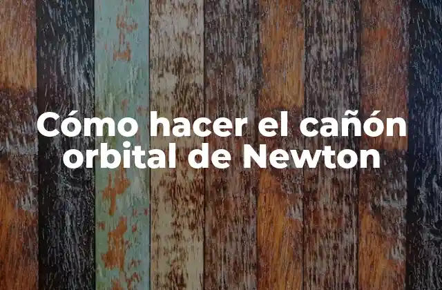 Cómo Hacer el Cañón Orbital de Newton