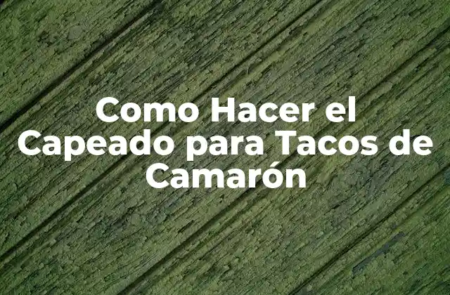 Como Hacer el Capeado para Tacos de Camarón