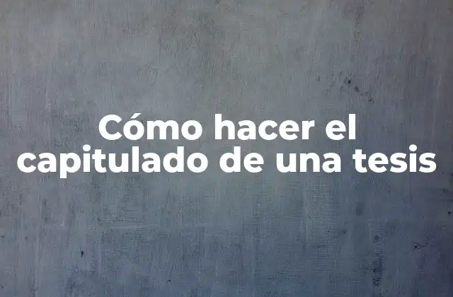 Cómo Hacer el Capitulado de una Tesis