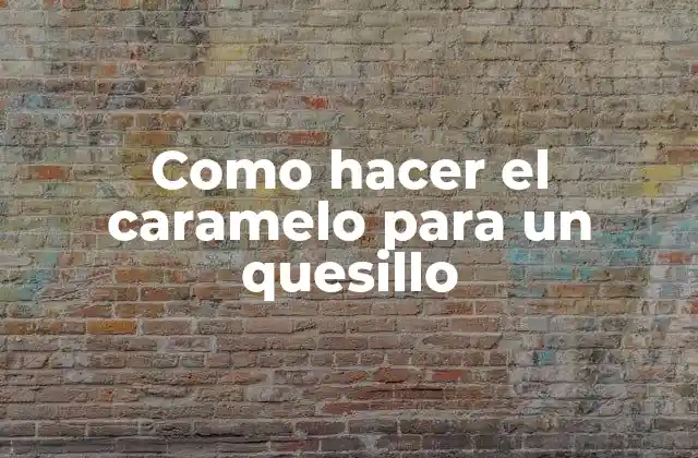 Como Hacer el Caramelo para un Quesillo